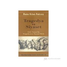 TRAGEDYA VE SIYASET ESKI YUNAN'DA TRAGEDYANIN SIYASAL ROLÜ - BANU KILAN PAKSOY
