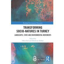 Transforming Socio Natures in Turkey : Landscapes, State and Environmental Movements - Onur İnal