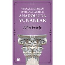 TROYA SAVAŞI'NDAN İSTİKLAL HARBI'NE ANADOLU'DA YUNANLAR - JOHN FREELY