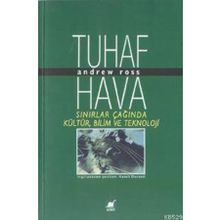 Tuhaf Hava Sınırlar Çağında Kültür, Bilim ve Teknoloji - Andrew Ross