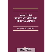 Tüketiciyi Koruyucu Nitelikli Geri Alma Hakkı - Emine Aslı Küçükaydın