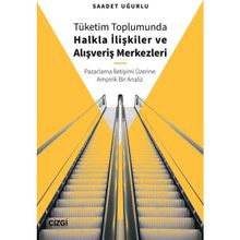 Tüketim Toplumunda Halkla İlişkiler ve Alışveriş Merkezleri - Saadet Uğurlu