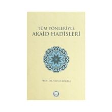 Tüm Yönleriyle Akaid Hadisleri - yavuz goktas