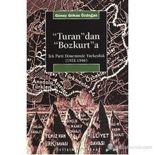 TURAN'DAN BOZKURT'A TEK PARTI DÖNEMİNDE TÜRKÇÜLÜK (1931-1946) - GÜNAY GÖKSU ÖZDOĞAN