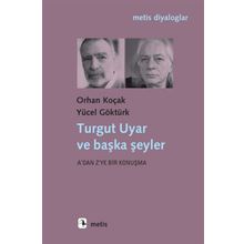 Turgut Uyar ve Başka Şeyler - Yücel Göktürk Orhan Koçak