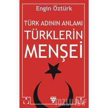 Türk Adının Anlamı Türklerin Menşei - Engin Öztürk
