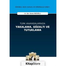 Türk Anayasalarında Yakalama, Gözaltı ve Tutuklama İstanbul Ceza Hukuku ve Kriminoloji Arşivi Yay... - Gözde İbicioğlu