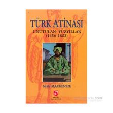 TÜRK ATINASI UNUTULAN YÜZYILLAR (1456-1832) - MOLLY MACKENZIE