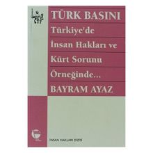 TÜRK BASINI - TÜRKIYE'DE İNSAN HAKLARI VE KÜRT SORUNU ÖRNEĞİNDE... (MILITARIZM - DEVLET - BASIN İLİ - BAYRAM AYAZ