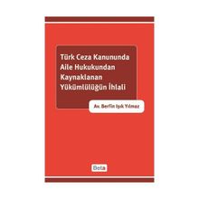TÜRK CEZA KANUNUNDA AILE HUKUKUNDAN KAYNAKLANAN YÜKÜMLÜLÜĞÜN İHLALİ - BERFIN IŞIK YILMAZ