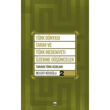 TÜRK DÜNYASI TARIHI VE TÜRK MEDENIYETI ÜZERİNE DÜŞÜNCELER - 2. KITAP TARIHIN TÜRK ASIRLARI - NEVZAT KÖSOĞLU
