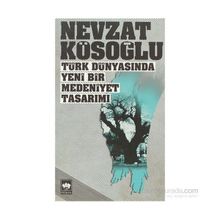TÜRK DÜNYASINDA YENI BIR MEDENIYET TASARIMI - NEVZAT KÖSOĞLU