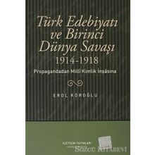 TÜRK EDEBİYATI VE BIRINCI DÜNYA SAVAŞI (1914-1918) PROPAGANDADAN MILLI KIMLIK İNŞASINA - EROL KÖROĞLU