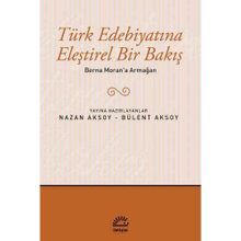 TÜRK EDEBIYATINA ELEŞTIREL BIR BAKIŞ BERNA MORAN'A ARMAĞAN - BÜLENT AKSOY; NAZAN AKSOY