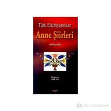 TÜRK EDEBİYATINDA ANNE ŞİİRLERİ ANTOLOJISI - ARIF AY