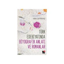 Türk Edebiyatında Biyografik Anlatı ve Romanlar - Dilek Çetindaş