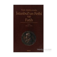 TÜRK EDEBİYATINDA İSTANBUL´UN FETHI VE FATIH - KAZIM YETİŞ