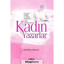 Türk Edebiyatında Kadın Yazarlar Yazmak, Kimlik ve Metin Odağında - Nesrin Karaca