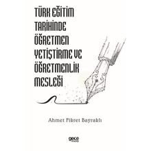 Türk Eğitim Tarihinde Öğretmen Yetiştirme ve Öğretmenlik Mesleği Ahmet Fikret Bayraklı