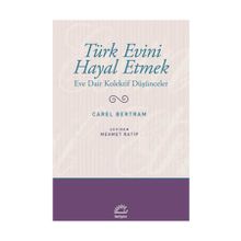 TÜRK EVINI HAYAL ETMEK EVE DAIR KOLEKTIF DÜŞÜNCELER - CAREL BERTRAM