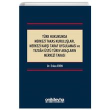 Türk Hukukunda Merkezi Takas Kuruluşları Merkezi Karşı Taraf Uygulaması ve Tezgah Üstü Türev Araçların Merkezi Takası - Erkan Eren