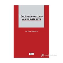 TÜRK İDARE HUKUKUNDA KANUNI İDARE İLKESI - EMRE AKBULUT
