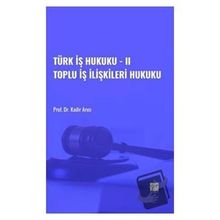 Türk İş Hukuku - II Toplu İş İlişkileri Hukuku - Kadir Arıcı