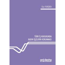 Türk İş Hukukunda Kadın İşçilerin Korunması - Elçin Yemişken
