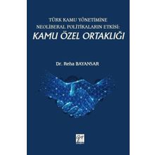 Türk Kamu Yönetimine Neoliberal Politikaların Etkisi: Kamu Özel Ortaklığı - Reha Bayansar