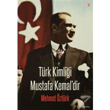 Türk Kimliği Mustafa Kemal’dir - Mehmet Öztürk
