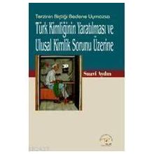 TÜRK KİMLİĞİNİN YARATILMASI VE ULUSAL KIMLIK SORUNU ÜZERİNE - SUAVI AYDIN