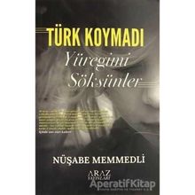 Türk Koymadı Yüreğimi Söksünler Nüşabe Memmedli Araz Yayıncılık