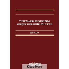 Türk Marka Hukukunda Gerçek Hak Sahipliği İlkesi / Elif Kara