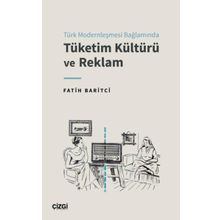 Türk Modernleşmesi Bağlamında Tüketim Kültürü ve Reklam Çizgi Kitabevi Yayınları