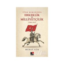 Türk Romanında Erkeklik ve Milliyetçilik - Murat Gür
