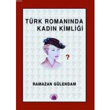 TÜRK ROMANINDA KADIN KİMLİĞİ 1946- 1960 - RAMAZAN GÜLENDAM