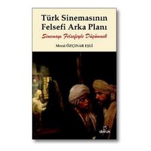TÜRK SİNEMASININ FELSEFI ARKA PLANI SİNEMAYI FELSEFEYLE DÜŞÜNMEK - MERAL ÖZÇINAR EŞLİ