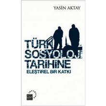 TÜRK SOSYOLOJI TARIHINE ELEŞTİREL BIR KATKI - YASIN AKTAY