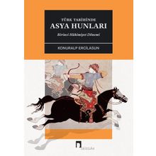 Türk Tarihinde Asya Hunları Birinci Hakimiyet Dönemi - Konuralp Ercilasun