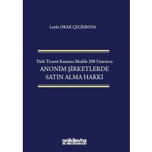 Türk Ticaret Kanunu Madde 208 Uyarınca Anonim Şirketlerde Satın Alma Hakkı - Leyla Orak Çelikboya