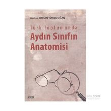 Türk Toplumunda Aydın Sınıfın Anatomisi - Prof. Dr. Orhan Türkdoğan