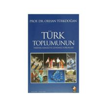 TÜRK TOPLUMUNUN TARIHSEL KİMLİĞİ VE GÜNÜMÜZ SORUNLARI - ORHAN TÜRKDOĞAN