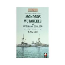 Türk ve İngiliz Kaynaklarıyla Mondros Mütarekesi ve Uygulama Günlüğü - Yrd. Doç. Dr. Tolga Başak