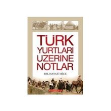 TÜRK YURTLARI ÜZERİNE NOTLAR - HAYATI BICE