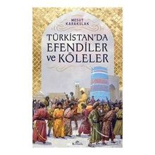 Türkistan’da Efendiler ve Köleler - Mesut Karakulak