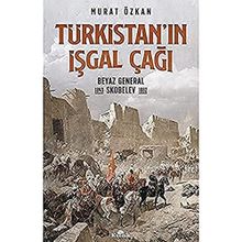 Türkistan'ın İşgal Çağı Beyaz General Skobelev 1843-1882 - Murat Özkan