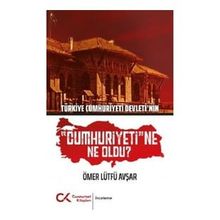 Türkiye Cumhuriyeti Devleti'nin "Cumhuriyeti"ne Ne Oldu? - Ömer Lütfü Avşar