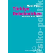 Türkiye Debelenirken: Psiko, Politik Yüzleşmeler - Murat Paker