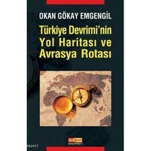 TÜRKİYE DEVRIMININ YOL HARİTASI VE AVRASYA ROTASI - OKAN GÖKAY EMGENGIL