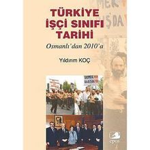 Türkiye İşçi Sınıfı Tarihi Osmanlı'dan 2010'a - Yıldırım Koç